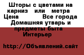 Шторы с цветами на карниз 4 или 3 метра › Цена ­ 1 000 - Все города Домашняя утварь и предметы быта » Интерьер   